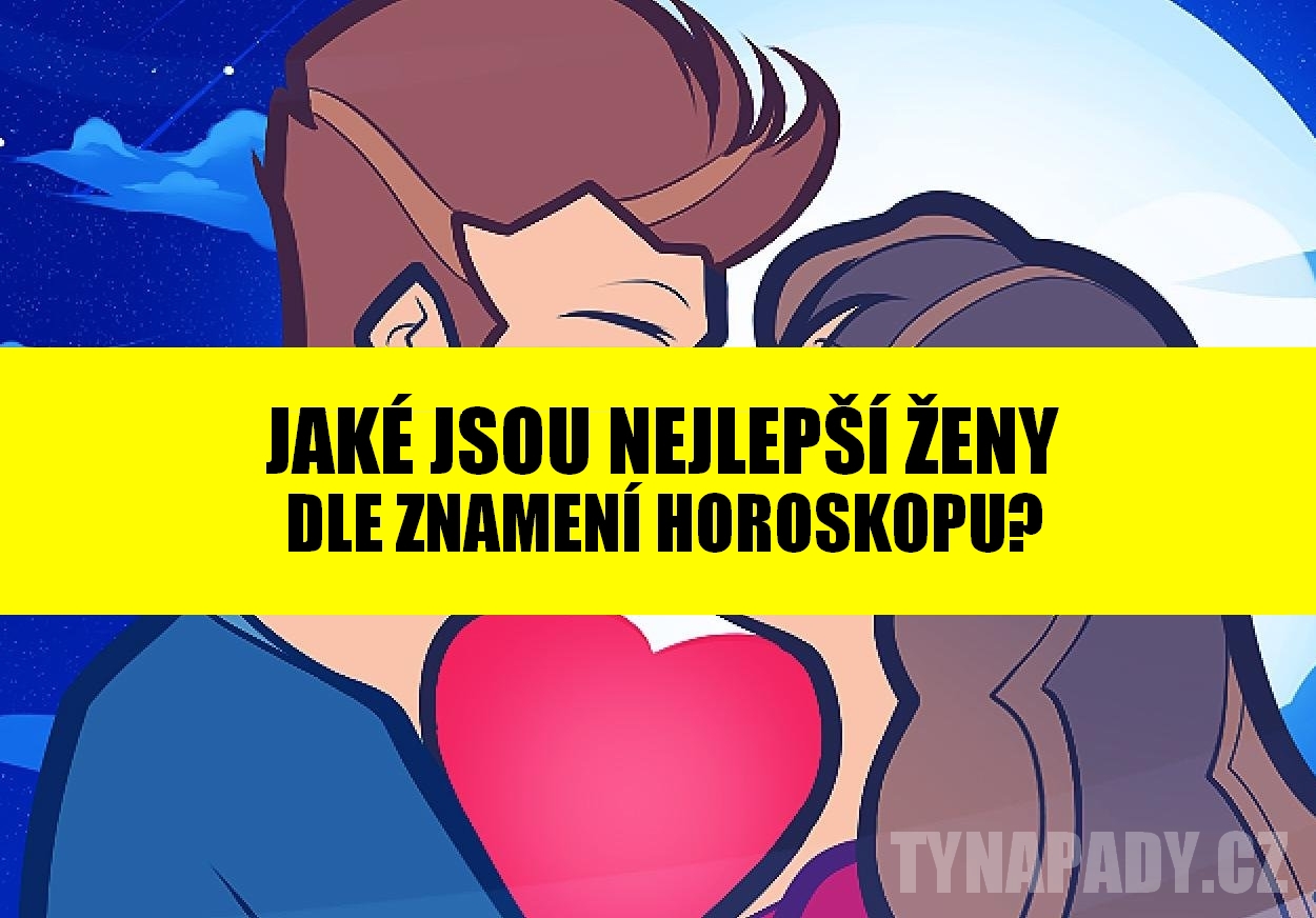 Jaké ženy jsou nejlepší dle znamení horoskopu?