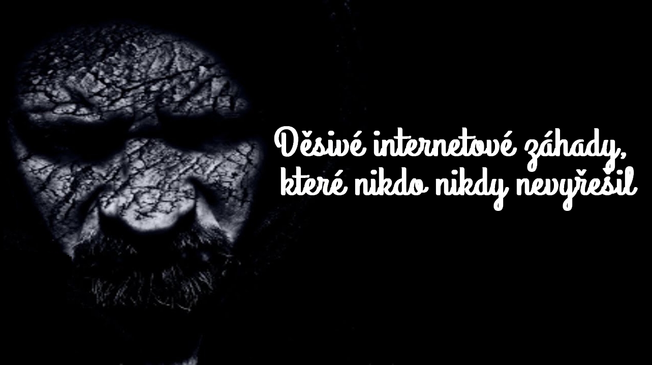 Internetové záhady, které nikdo nikdy nevyřešil.
