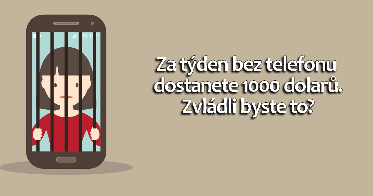 Pokud 1 týden vydržíte bez telefonu, tak dostanete 1000 dolarů. Kdo by to zvládl?